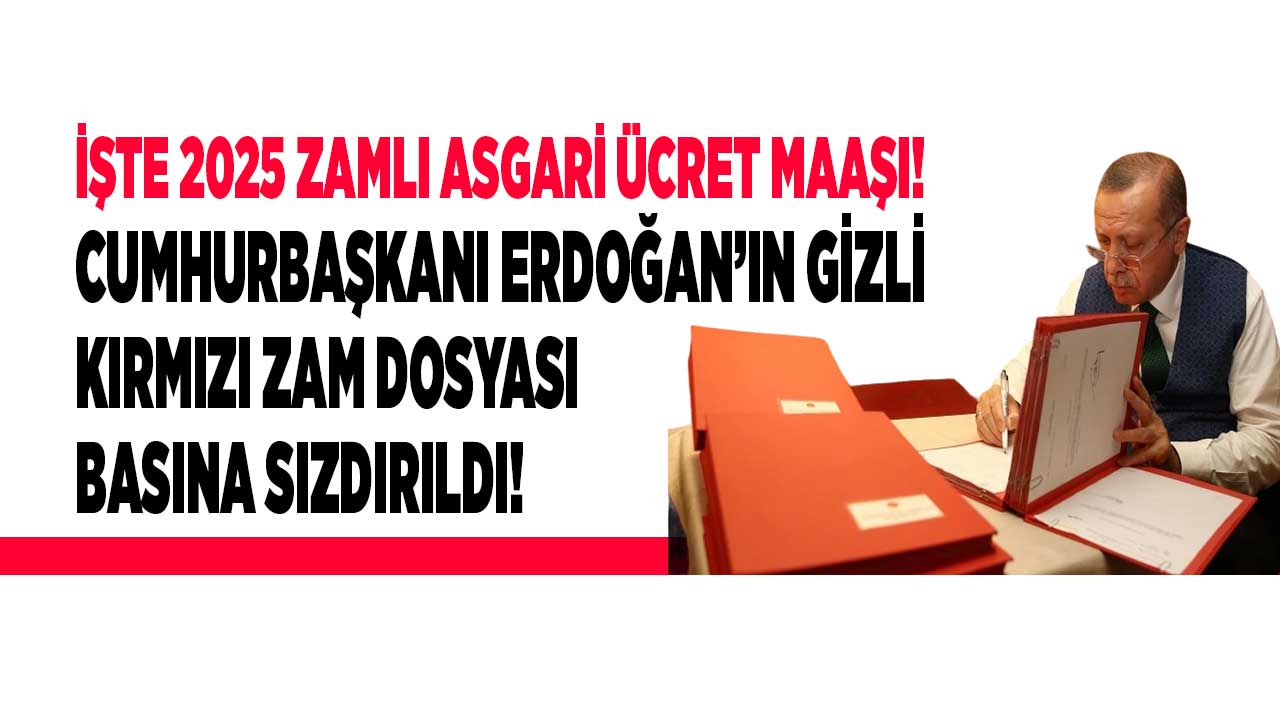 Cumhurbaşkanı Erdoğan’ın kırmızı zam dosyası sızdırıldı! İşte 2025 zamlı asgari ücret rakamı